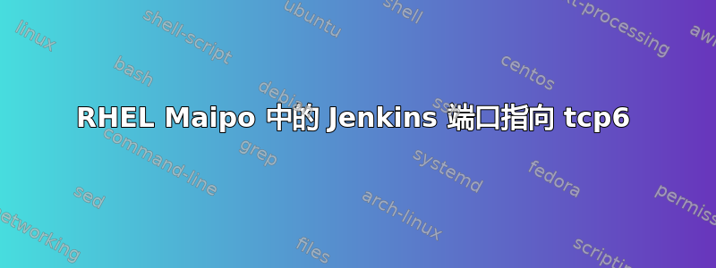 RHEL Maipo 中的 Jenkins 端口指向 tcp6