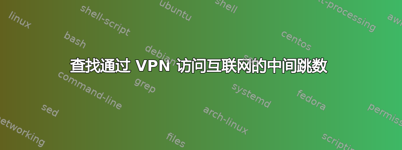 查找通过 VPN 访问互联网的中间跳数