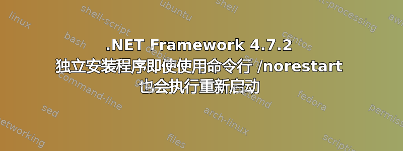 .NET Framework 4.7.2 独立安装程序即使使用命令行 /norestart 也会执行重新启动