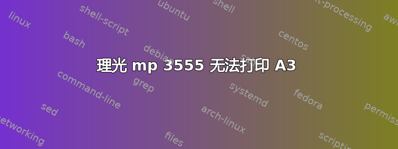 理光 mp 3555 无法打印 A3