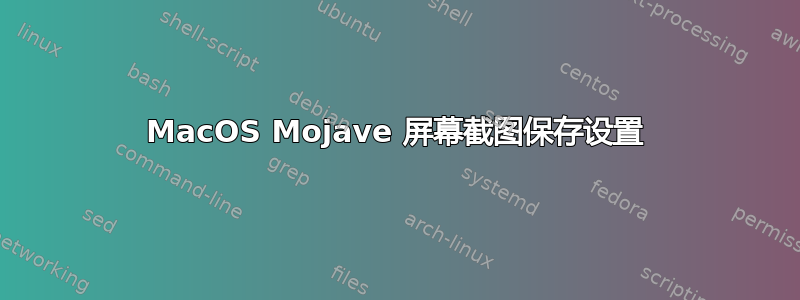 MacOS Mojave 屏幕截图保存设置