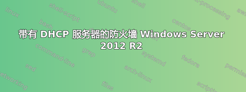 带有 DHCP 服务器的防火墙 Windows Server 2012 R2