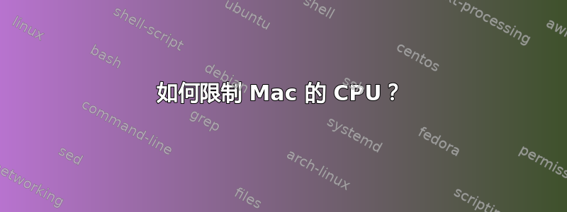 如何限制 Mac 的 CPU？