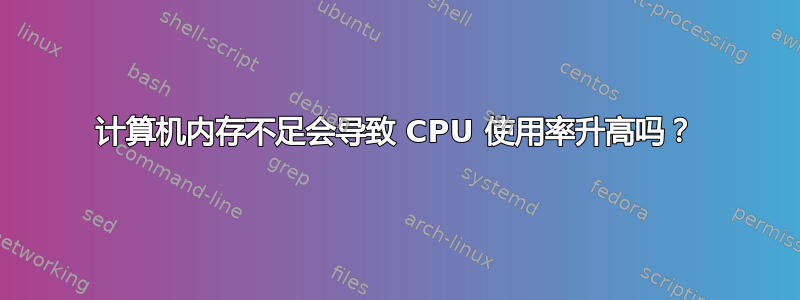 计算机内存不足会导致 CPU 使用率升高吗？