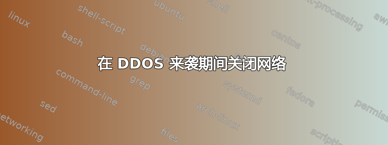 在 DDOS 来袭期间关闭网络