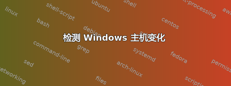 检测 Windows 主机变化