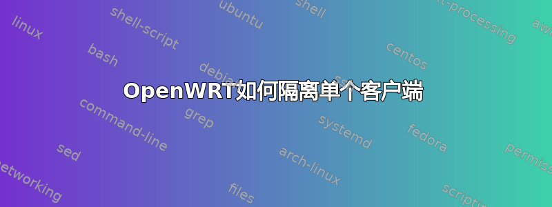 OpenWRT如何隔离单个客户端