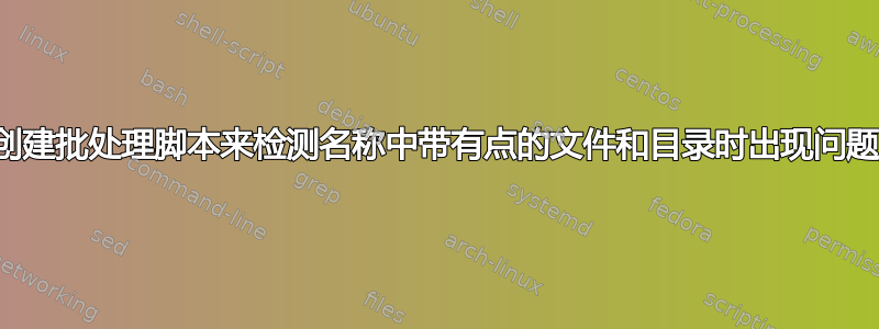 创建批处理脚本来检测名称中带有点的文件和目录时出现问题