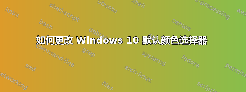 如何更改 Windows 10 默认颜色选择器