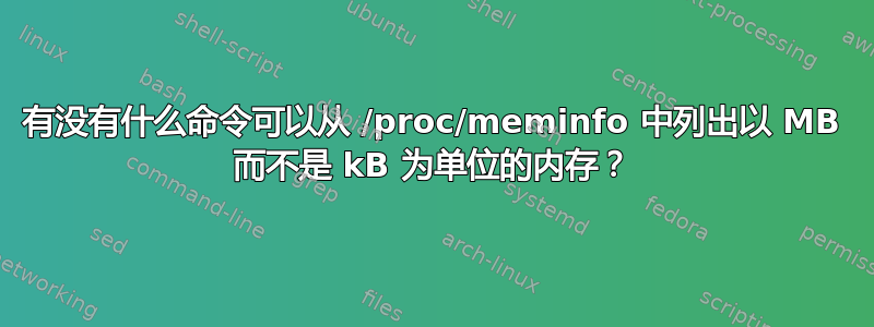 有没有什么命令可以从 /proc/meminfo 中列出以 MB 而不是 kB 为单位的内存？