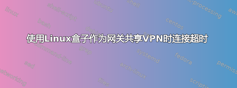 使用Linux盒子作为网关共享VPN时连接超时