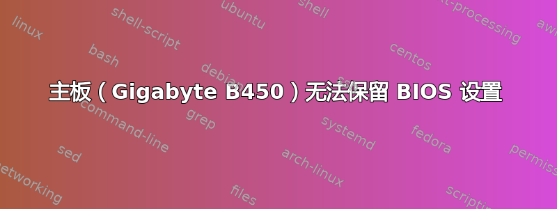 主板（Gigabyte B450）无法保留 BIOS 设置