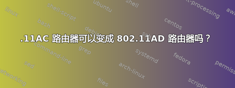 802.11AC 路由器可以变成 802.11AD 路由器吗？