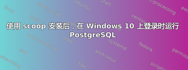 使用 scoop 安装后，在 Windows 10 上登录时运行 PostgreSQL