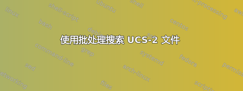 使用批处理搜索 UCS-2 文件