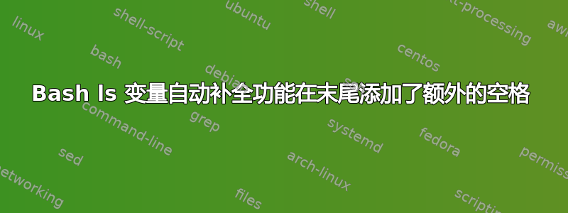 Bash ls 变量自动补全功能在末尾添加了额外的空格