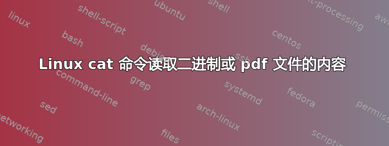 Linux cat 命令读取二进制或 pdf 文件的内容