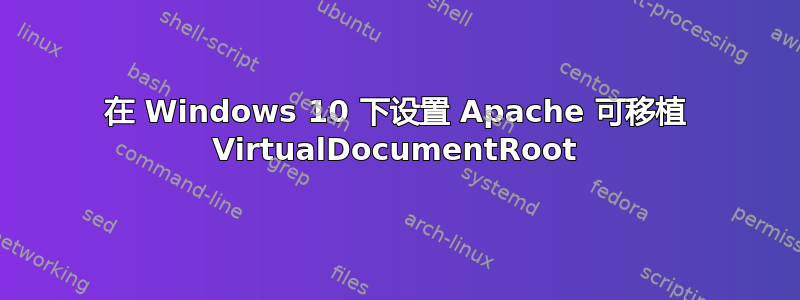 在 Windows 10 下设置 Apache 可移植 VirtualDocumentRoot