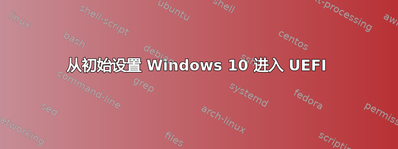 从初始设置 Windows 10 进入 UEFI