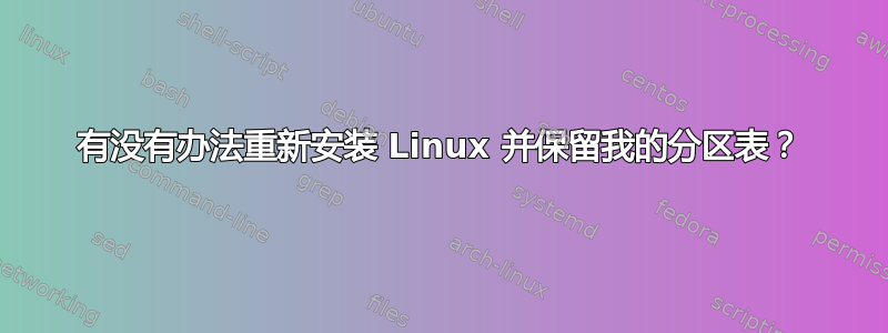 有没有办法重新安装 Linux 并保留我的分区表？