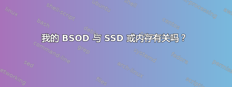 我的 BSOD 与 SSD 或内存有关吗？