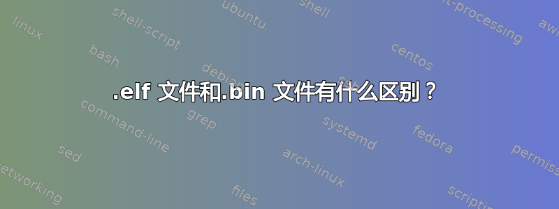 .elf 文件和.bin 文件有什么区别？