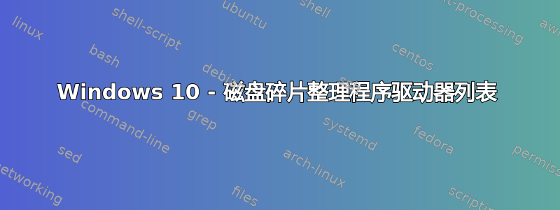 Windows 10 - 磁盘碎片整理程序驱动器列表