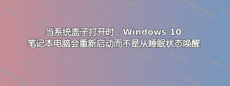 当系统盖子打开时，Windows 10 笔记本电脑会重新启动而不是从睡眠状态唤醒