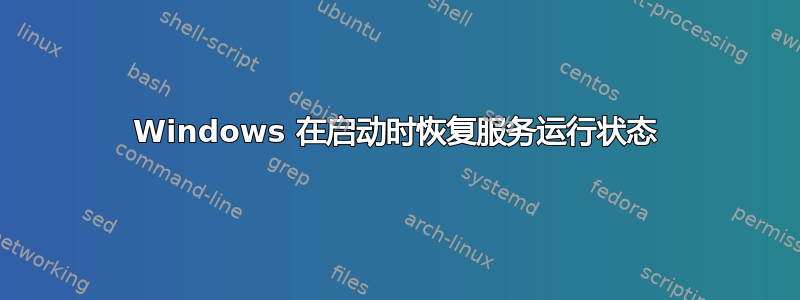 Windows 在启动时恢复服务运行状态