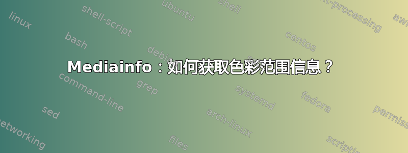 Mediainfo：如何获取色彩范围信息？