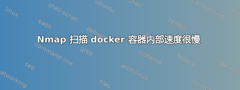 Nmap 扫描 docker 容器内部速度很慢