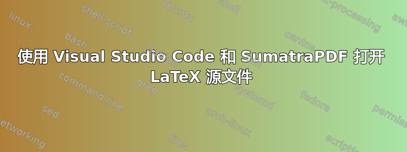 使用 Visual Studio Code 和 SumatraPDF 打开 LaTeX 源文件