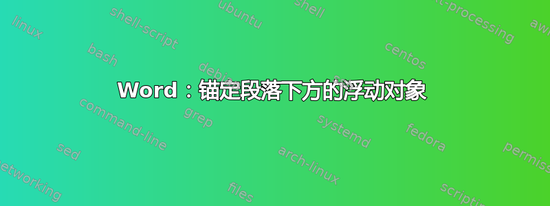 Word：锚定段落下方的浮动对象