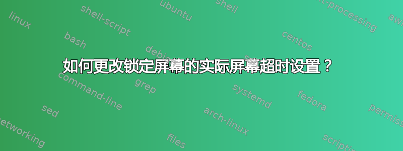 如何更改锁定屏幕的实际屏幕超时设置？