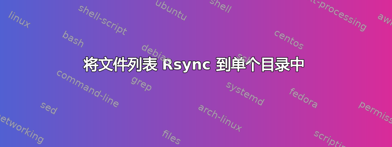 将文件列表 Rsync 到单个目录中