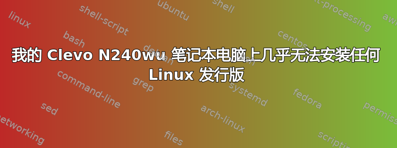 我的 Clevo N240wu 笔记本电脑上几乎无法安装任何 Linux 发行版