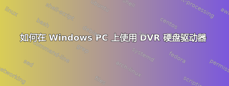 如何在 Windows PC 上使用 DVR 硬盘驱动器