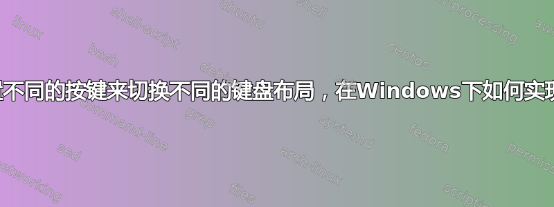 设置不同的按键来切换不同的键盘布局，在Windows下如何实现？