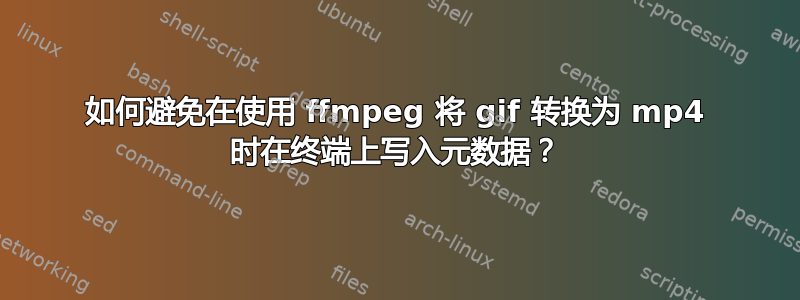 如何避免在使用 ffmpeg 将 gif 转换为 mp4 时在终端上写入元数据？