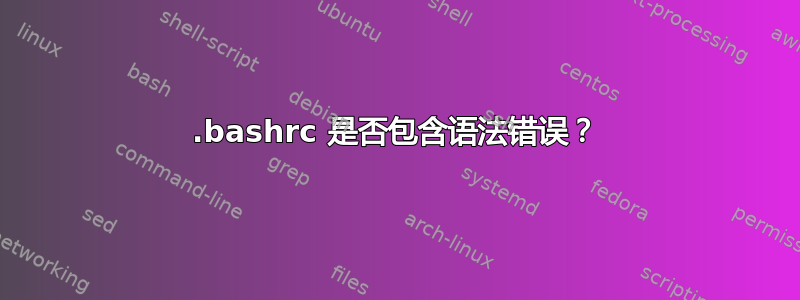 .bashrc 是否包含语法错误？