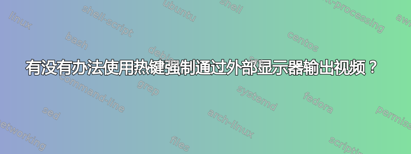 有没有办法使用热键强制通过外部显示器输出视频？