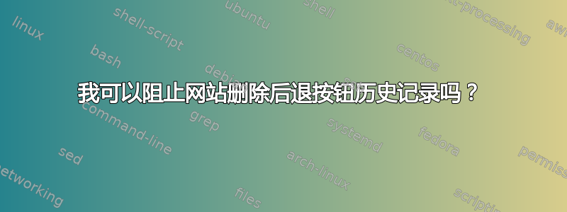 我可以阻止网站删除后退按钮历史记录吗？