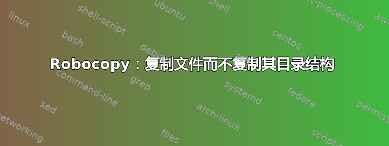 Robocopy：复制文件而不复制其目录结构