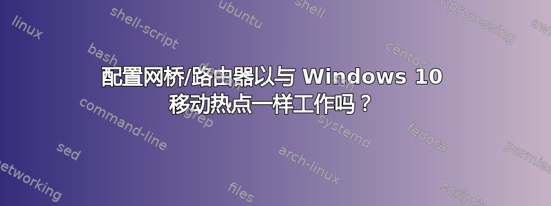 配置网桥/路由器以与 Windows 10 移动热点一样工作吗？