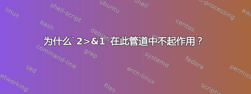 为什么`2>&1`在此管道中不起作用？