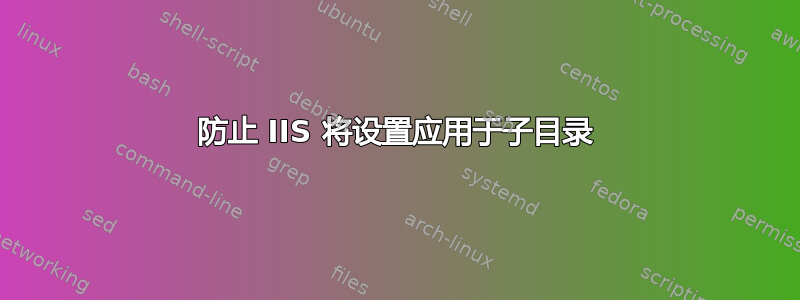 防止 IIS 将设置应用于子目录