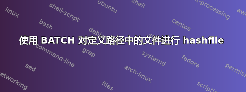 使用 BATCH 对定义路径中的文件进行 hashfile