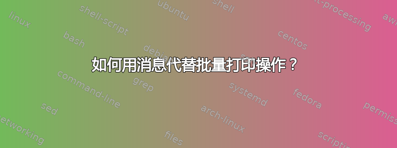 如何用消息代替批量打印操作？