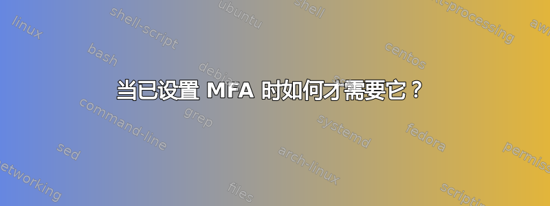 当已设置 MFA 时如何才需要它？