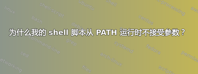 为什么我的 shell 脚本从 PATH 运行时不接受参数？